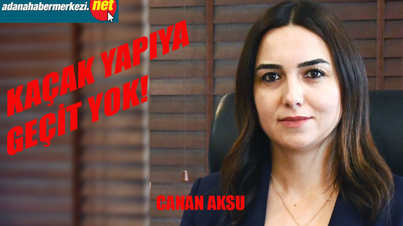 Aksu, “Kaçak yapılara geçit verilmemelidir”